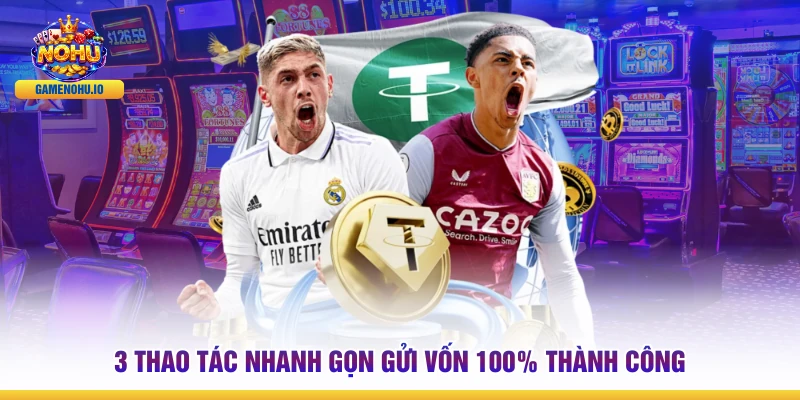 3 Thao tác nhanh gọn gửi vốn 100% thành công
