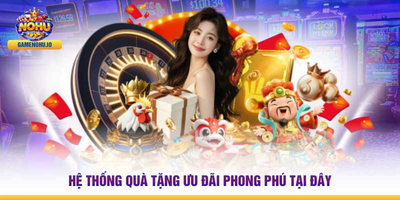 Hệ thống quà tặng ưu đãi phong phú tại đây