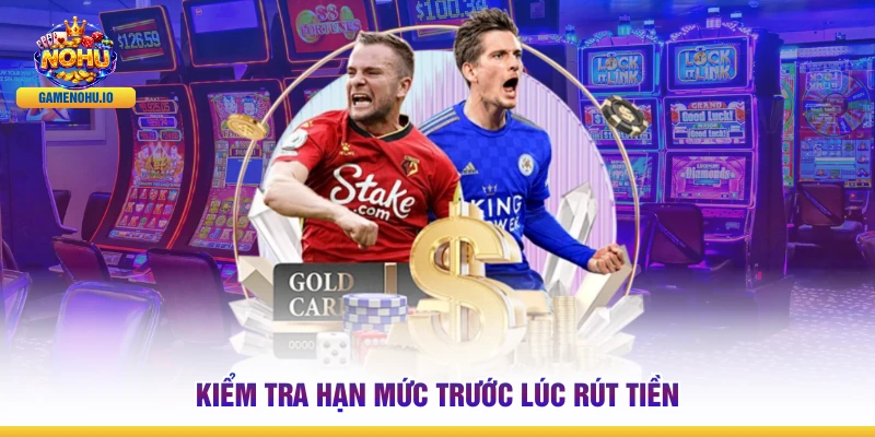 Kiểm tra hạn mức trước lúc rút tiền