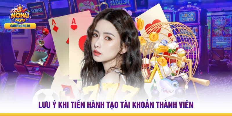 Lưu ý khi tiến hành tạo tài khoản thành viên 
