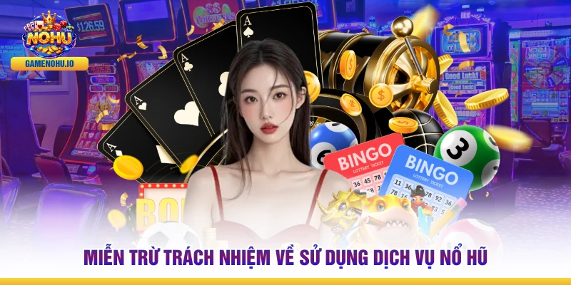 Miễn trừ trách nhiệm về sử dụng dịch vụ Nổ Hũ