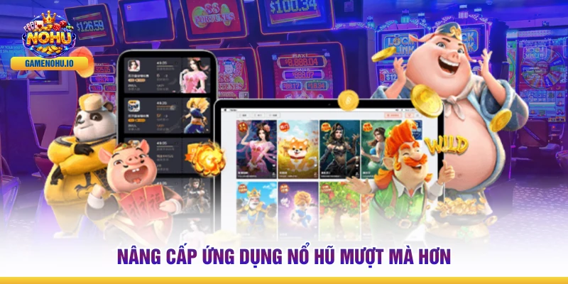 Nâng cấp ứng dụng nổ hũ mượt mà hơn