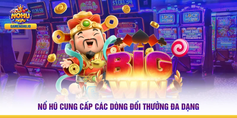 Nổ hũ cung cấp các dòng đổi thưởng đa dạng