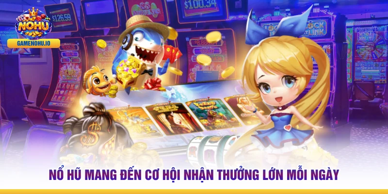 Nổ hũ mang đến cơ hội nhận thưởng lớn mỗi ngày