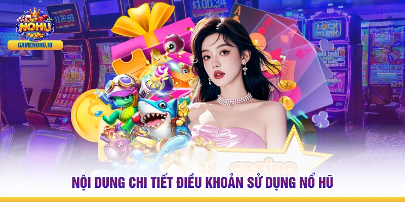 Nội dung chi tiết điều khoản sử dụng Nổ Hũ