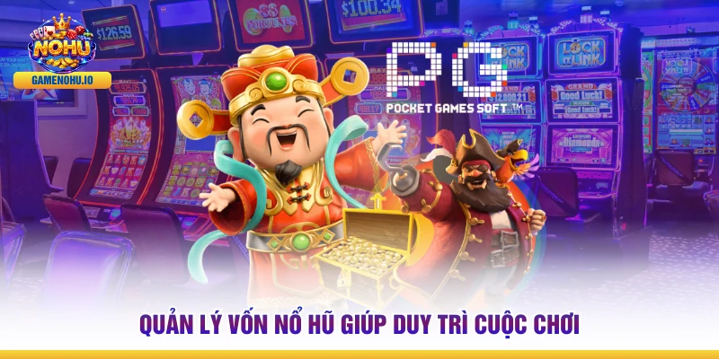 Quản lý vốn nổ hũ giúp duy trì cuộc chơi