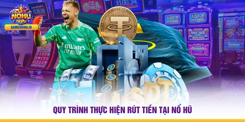 Quy trình thực hiện rút tiền tại Nổ Hũ
