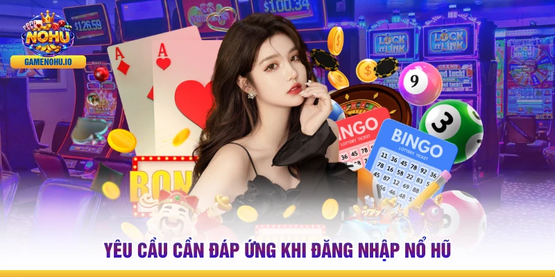 Yêu cầu cần đáp ứng khi đăng nhập Nổ Hũ